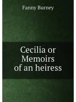 Cecilia or Memoirs of an heiress