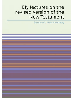 Ely lectures on the revised version of the New Testa