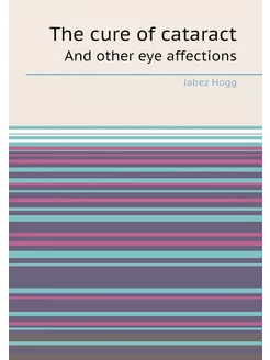 The cure of cataract. And other eye affections