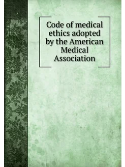 Code of medical ethics adopted by the American Medic