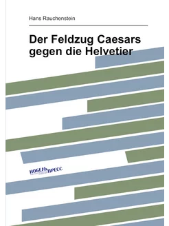 Der Feldzug Caesars gegen die Helvetier