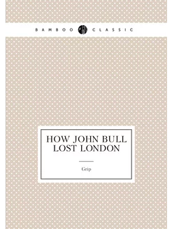 How John Bull Lost London