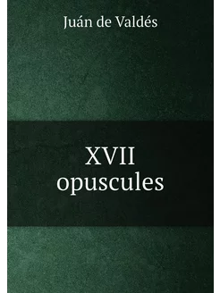 XVII opuscules