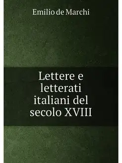 Lettere e letterati italiani del secolo XVIII