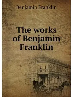 The works of Benjamin Franklin