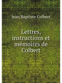 Lettres, instructions et memoires de