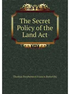 The Secret Policy of the Land Act