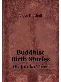 Buddhist Birth Stories. Or, Jataka Tales