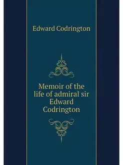 Memoir of the life of admiral sir Edw