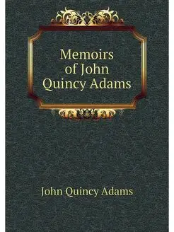 Memoirs of John Quincy Adams