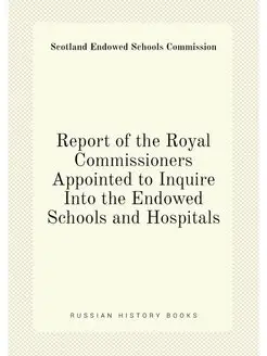 Report of the Royal Commissioners Appointed to Inqui