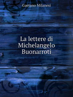 La lettere di Michelangelo Buonarroti