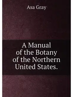 A Manual of the Botany of the Norther