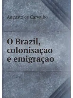 O Brazil, colonisacao e emigracao