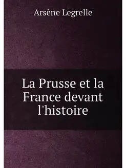 La Prusse et la France devant l'histoire