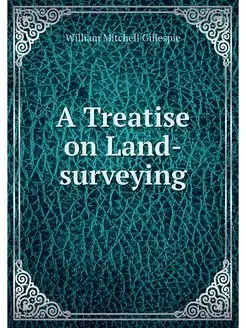 A Treatise on Land-surveying