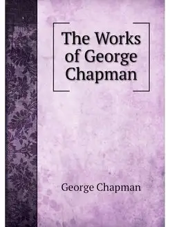 The Works of George Chapman