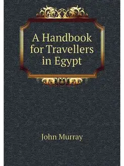 A Handbook for Travellers in Egypt