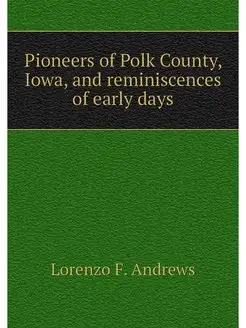 Pioneers of Polk County, Iowa, and re