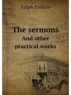 The sermons. And other practical works