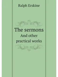 The sermons. And other practical works