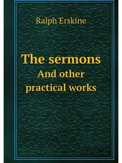 The sermons. And other practical works