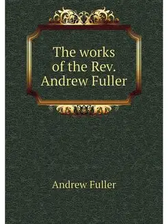 The works of the Rev. Andrew Fuller