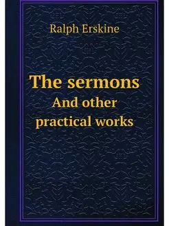 The sermons. And other practical works