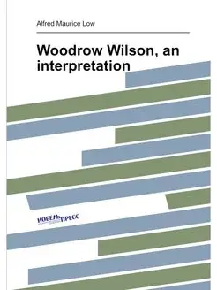 Woodrow Wilson, an interpretation