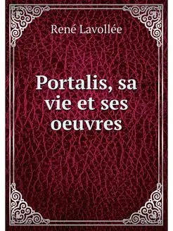 Portalis, sa vie et ses oeuvres