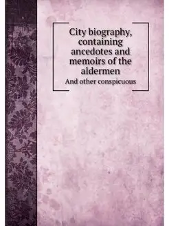 City biography, containing ancedotes