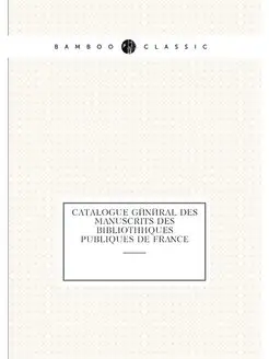 Catalogue général des manuscrits des bibliothèques p