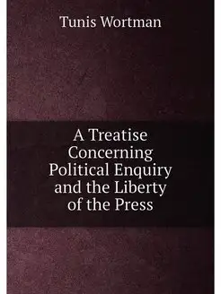 A Treatise Concerning Political Enquiry and the Libe