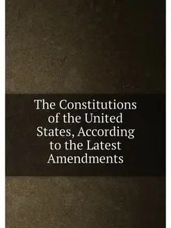 The Constitutions of the United States, According to