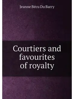 Courtiers and favourites of royalty