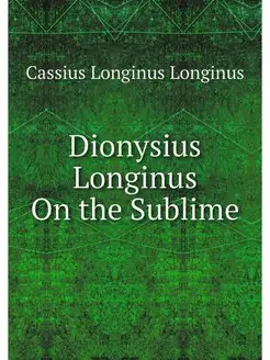 Dionysius Longinus On the Sublime