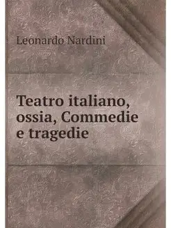 Teatro italiano, ossia, Commedie e tr