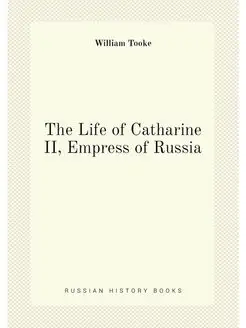 The Life of Catharine II, Empress of Russia