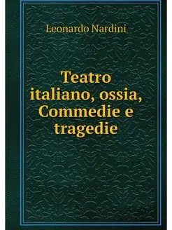 Teatro italiano, ossia, Commedie e tr