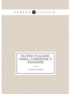 Teatro italiano, ossia, Commedie e tragedie