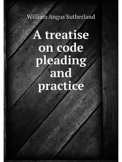 A treatise on code pleading and practice