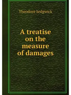 A treatise on the measure of damages