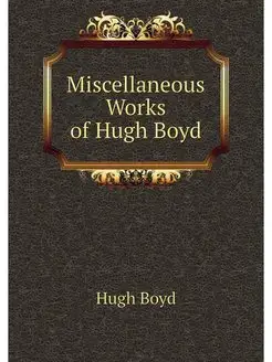 Miscellaneous Works of Hugh Boyd