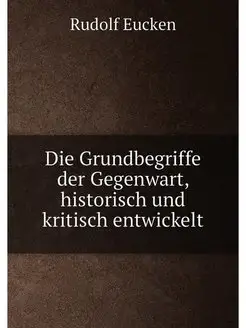 Die Grundbegriffe der Gegenwart, historisch und krit