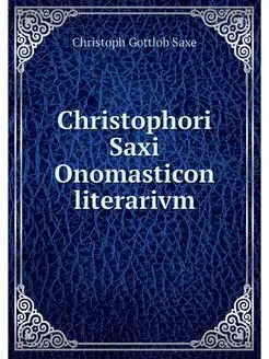 Christophori Saxi Onomasticon literarivm