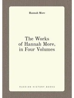 The Works of Hannah More, in Four Volumes