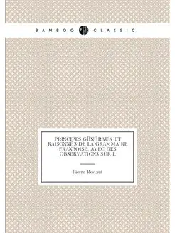 Principes généraux et raisonnés de la grammaire fran