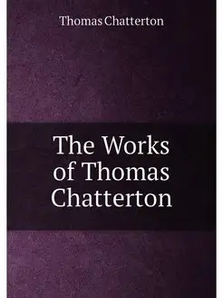 The Works of Thomas Chatterton