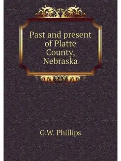 Past and present of Platte County, Ne