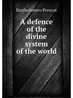 A defence of the divine system of the